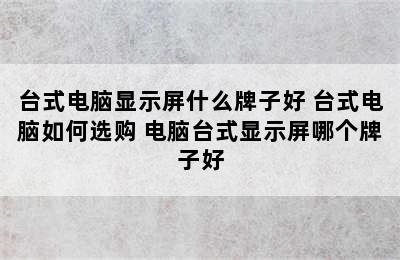 台式电脑显示屏什么牌子好 台式电脑如何选购 电脑台式显示屏哪个牌子好